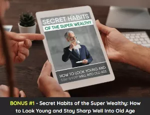 Bonus #1 – Secret Habits of the Super Wealthy How to Look Young and Stay Sharp Well Into Old Age